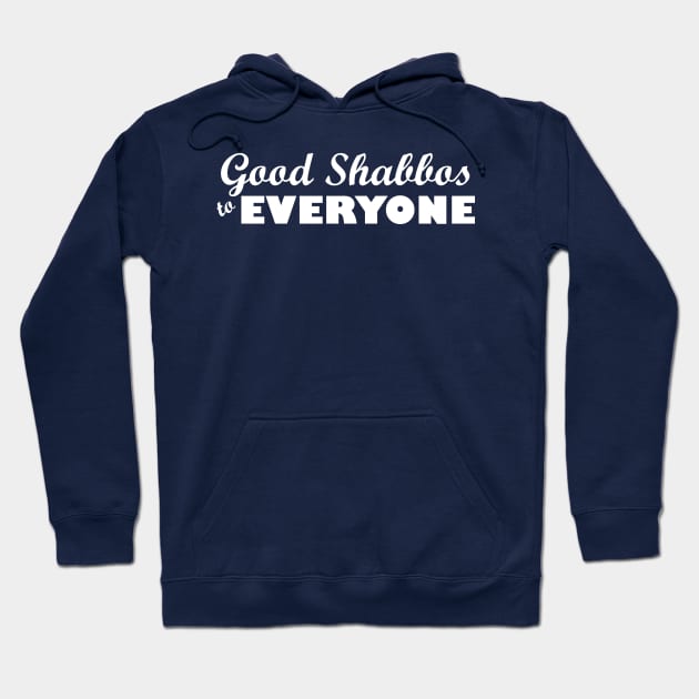 Good Shabbos to EVERYONE Hoodie by JewWhoHasItAll